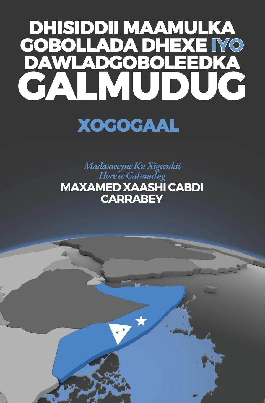 Dhisiddii Maamulka Gobollada Dhexe iyo Dawladgoboleedka Galmudug: Xogogaal (Somali Edition)